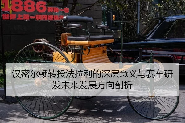 汉密尔顿转投法拉利的深层意义与赛车研发未来发展方向剖析