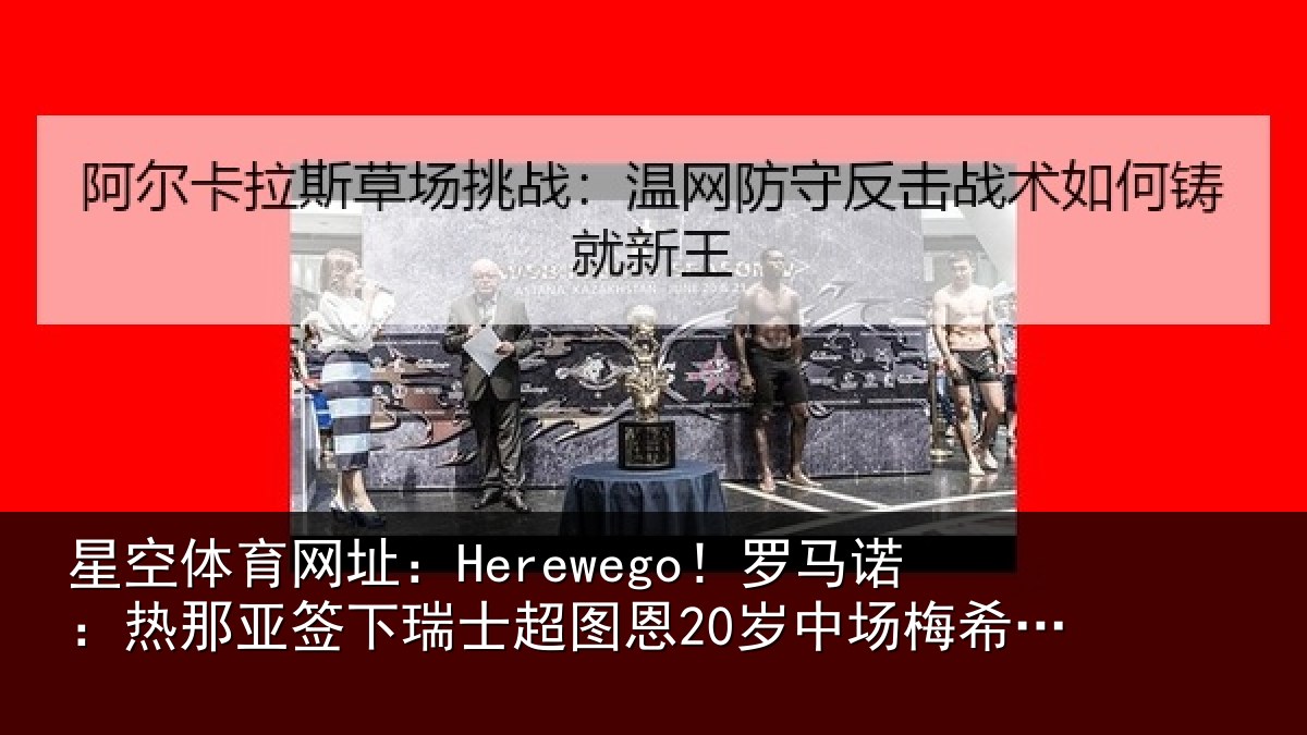 星空体育网址：Herewego！罗马诺：热那相关情况20岁中场梅希特里